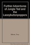 Further adventures of Jungle Ted and the laceybuttonpoppers