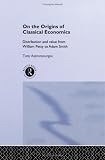 On the Origins of Classical Economics: Distribution and Value from William Petty to Adam Smith (Routledge Studies in the History of Economics)