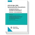 ICD-10-GM 2012 Systematisches Verzeichnis: Internationale statistische Klassifikation der Krankheiten und verwandter Gesundheitsprobleme10. Revision - German Modification Version 2012