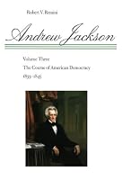 Andrew Jackson: The Course of American Democracy, 1833-1845 Vol 3