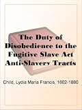 The Duty of Disobedience to the Fugitive Slave ActAnti-Slavery Tracts No. 9, An Appeal To The Legislators Of Massachusetts