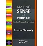 Making sense of faith in God : how belief makes science possible