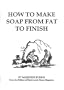 How to Make Soap - From Fat to Finish Pamphlet