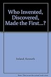 Who invented, discovered, made the first - ?
