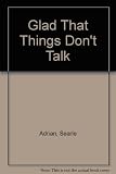 Glad that things don't talk : Irish Museum of Modern Art : [sculpture, installations and works on paper, selected from the Weltkunst Collection of British Art]