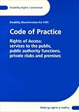 Disability Discrimination Act 1995. Code of practice : rights of access: services to the public, public authority functions, private clubs and premises