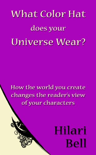 What Color Hat does your Universe Wear? How the world you create changes the reader's view of your characters (Writer Bites: Brief essays on the heart and craft of writing fiction)