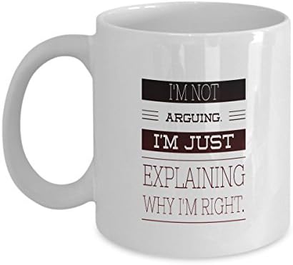 I'm Not Arguing I'm Just Explaining Why I'm Right - Funny Sarcastic Coffee Mug
