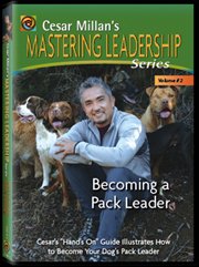 Becoming a Pack Leader: Cesar Millan's Mastering Leadership Series Volume 2