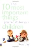 The 10 Most Important Things You Can Do for Your Children,
Roni Jay