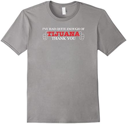 Men's I've Had Quite Enough Of Tijuana, Thank You Shirt Medium Slate