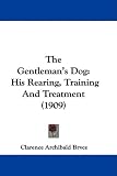 The Gentleman's Dog: His Rearing, Training And Treatment (1909)