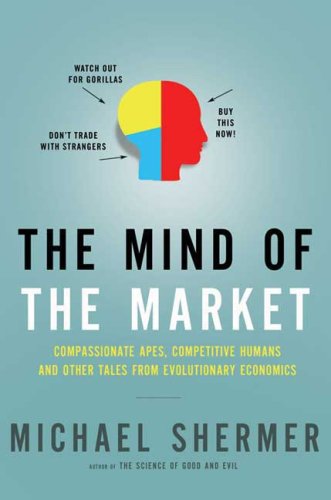 The Mind of the Market: Compassionate Apes, Competitive Humans, and Other Tales from Evolutionary Economics