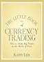 The Little Book of Currency Trading: How to Make Big Profits in the World of Forex (Little Books. Big Profits)