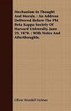 Mechanism In Thought And Morals.: An Address Delivered Before The Phi Beta Kappa Society Of Harvard University, June 29, 1870. : With Notes And Afterthoughts.