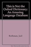 This is not the Oxford dictionary : an amusing language database