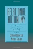 Relational Autonomy: Feminist Perspectives on Autonomy, Agency, and the Social Self
