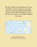 The 2011-2016 World Outlook for Guns, Howitzers, Turrets Mounts, Carriages, Mortars, and Assembled and Recoilless Rifles over 30 Mm Excluding Aircraft ... Turret Drives, and Self-Propelled Carriages