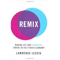 Remix: Making Art and Commerce Thrive in the Hybrid Economy