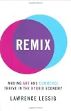 Remix: Making Art and Commerce Thrive in the Hybrid Economy