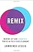 Remix: Making Art and Commerce Thrive in the Hybrid Economy