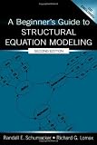 A Beginner's Guide to Structural Equation Modeling (The Inquiry and Pedagogy Across Diverse Contexts Series)