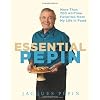 Essential Pepin: More Than 700 All-Time Favorites from My Life in Food