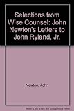 Selections from Wise counsel : John Newton's letters to John Ryland, Jr.