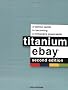Titanium Ebay: A Tactical Guide to Becoming a Millionaire Powerseller