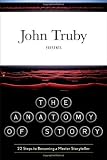 The Anatomy of Story: 22 Steps to Becoming a Master Storyteller [Hardcover]