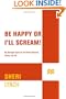 Be Happy or I'll Scream!: My Deranged Quest for the Perfect Husband, Family, and Life