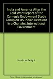 India & America after the Cold War : report of the Carnegie Endowment Study Group on U.S.-Indian Relations in a Changing International Environment