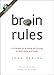 Brain Rules: 12 Principles for Surviving and Thriving at Work, Home, and School