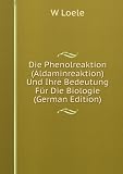 Die Phenolreaktion (Aldaminreaktion) Und Ihre Bedeutung FÃ¼r Die Biologie (German Edition)