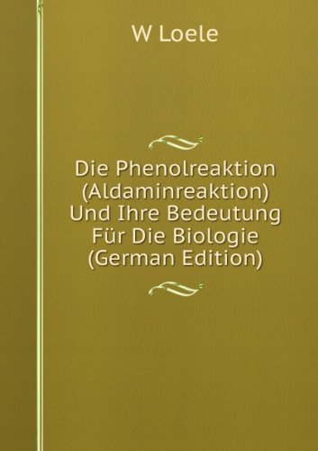Die Phenolreaktion (Aldaminreaktion) Und Ihre Bedeutung Für Die Biologie (German Edition)