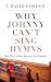 Why Johnny Can't Sing Hymns: How Pop Culture Rewrote the Hymnal