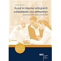 Kunst im Internet erfolgreich pr�sentieren und vermarkten: Ein Leitfaden f�r K�nstler, Galeristen und Kunstvermittler: Ein Leitfaden f�r K�nstler, ... inklusive Links, Kunstportale und Checklisten