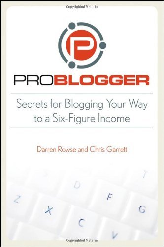 By Darren Rowse - ProBlogger: Secrets for Blogging Your Way to a Six-Figure Income (4.5.2008)