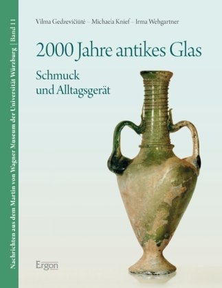 2000 Jahre antikes Glas: Schmuck und Alltagsgerät. Die Sammlung antiker Gläser im Martin von Wagner Museum der Universität Würzburg. Katalog zur ... Wagner Museums vom 6. Juli - 7. November 2010