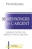 30 mensonges sur l argent : Libérez votre vie, libérez votre argent