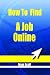 How To Find A Job Online: How To Find The Job You Want Online by Isaac Scott