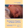 Biologischer Ratgeber f�r Mutter und Kind: Ern�hrung, Stillen, Impfungen, Kinderkrankheiten