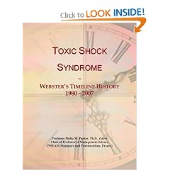 Toxic Shock Syndrome: Webster's Timeline History, 1980 - 2007 by Icon Group International