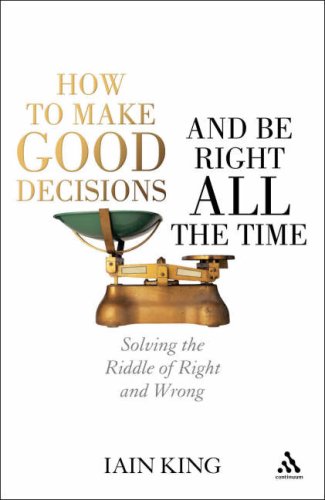 How to Make Good Decisions and be Right All the Time: Solving the Riddle of Right and Wrong