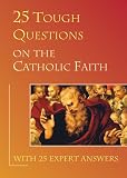 25 tough questions on the Catholic faith : with 25 expert answers