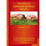 Geheimer Verf�hrer Stimme: Erfolgsfaktor Stimme. 77 Antworten zur unbewussten Macht in der Kommunikationvon "Arno Fischbacher"