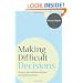 Making Difficult Decisions: How to be Decisive and Get the Business Done