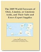 The 2009 World Forecasts of Oleic, Linoleic, or Linolenic Acids, and Their Salts and Esters Export Supplies