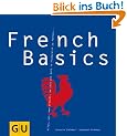 French Basics: Alles, was man braucht, um sich wie Gott in Frankreich zu f�hlen... (GU Basic cooking)