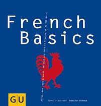 French Basics: Alles, was man braucht, um sich wie Gott in Frankreich zu fühlen... (GU Basic cooking)